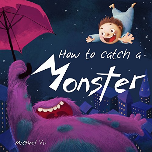 How to Catch a Monster (A endearing children's picture book about a boy and his cookie eating monster ) (Monsters Book for Kids 1)