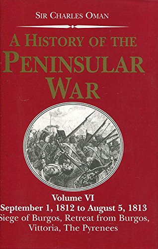 A History of the Peninsular War: September 1, 1812 to August 5, 1813 : The Siege of Burgos, the Retreat from Burgos, the Campaign of Vittoria, the Battles of the Pyrenees