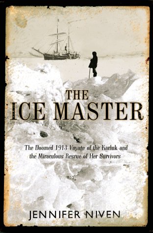 The Ice Master: The Doomed 1913 Voyage of the Karluk and the Miraculous Rescue of her Survivors