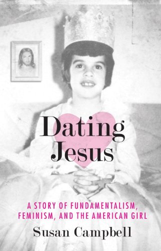 Dating Jesus: A Story of Fundamentalism, Feminism, and the American Girl