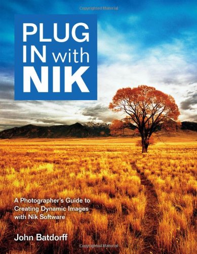 Plug In with Nik: A Photographer's Guide to Creating Dynamic Images with Nik Software