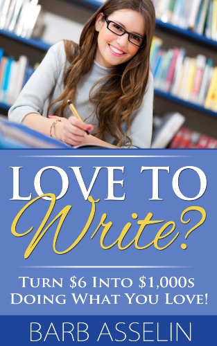 Love to Write?: Turn $6 Into $1,000s Doing What You Love! (Writing Non-Fiction and Fiction Books Series)