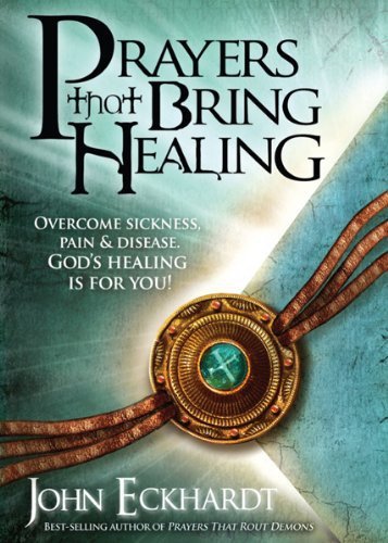 Prayers That Bring Healing: Overcome Sickness, Pain, and Disease. God's Healing is for You! (Prayers for Spiritual Battle)