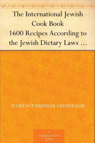The International Jewish Cook Book 1600 Recipes According to the Jewish Dietary Laws with the Rules for Kashering; the Favorite Recipes of America, Austria, ... France, Poland, Roumania, Etc., Etc.