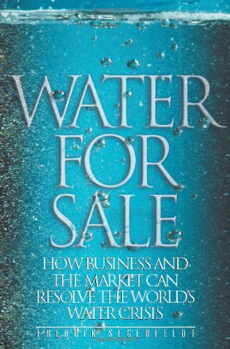 Water for Sale: How Business and the Market Can Resolve the World's Water Crisis