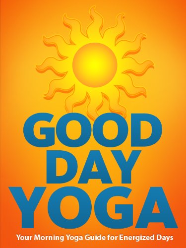 Good Day Yoga: Your Morning Yoga Guide For Energized Days (Just Do Yoga Book 1)