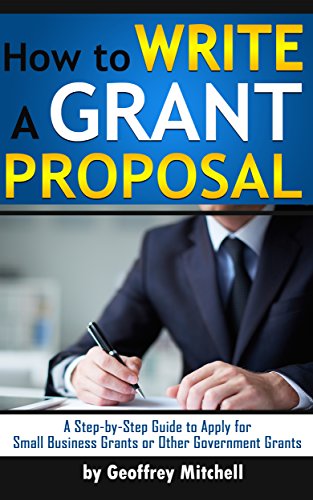 How to Write a Grant Proposal: A Step-by-Step Guide to Apply for Small Business Grants or Other Government Grants (How to Apply for a Grant)