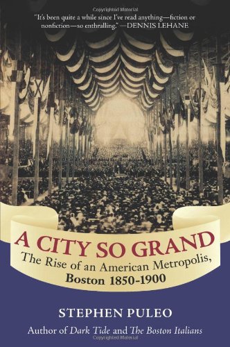A City So Grand: The Rise of an American Metropolis: Boston 1850-1900