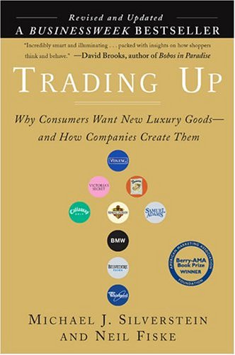 Trading Up: Why Consumers Want New Luxury Goods... And How Companies Create Them (Revised and Updated)