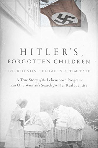 Hitler's Forgotten Children: A True Story of the Lebensborn Program and One Woman's Search for Her Real Identity