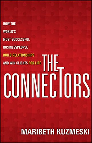 The Connectors: How the World's Most Successful Businesspeople Build Relationships and Win Clients for Life