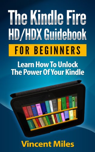 Kindle Fire Guide: Learn How To Unlock The Power Of Your Kindle (Kindle HD Guide, Kindle Fire Guidebook, Kindle Fire HD tablet, kindle fire HD tips, kindle fire hdx tips, Book 1)