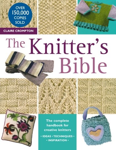 The Knitter's Bible: The Complete Handbook for Creative Knitters