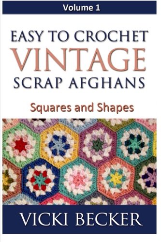 Easy To Crochet Vintage Scrap Afghans: Squares and Shapes (Volume 1)