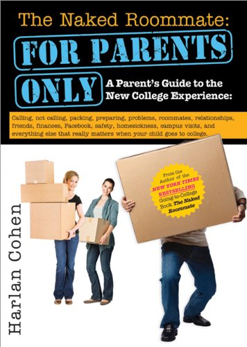 The Naked Roommate: For Parents Only: A Parent's Guide to the New College Experience: Calling, Not Calling, Packing, Preparing, Problems, Roommates, ... Matters when Your Child Goes to College