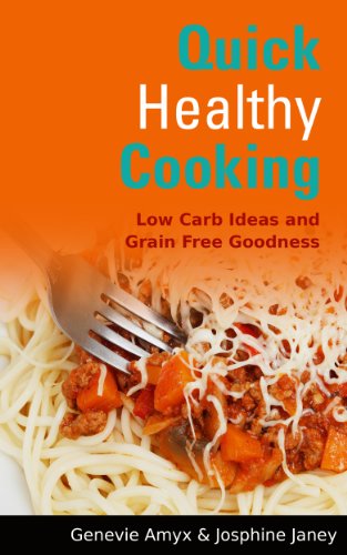 Quick Healthy Cooking: Low Carb Ideas and Grain Free Goodness