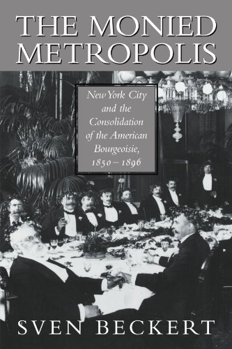 The Monied Metropolis: New York City and the Consolidation of the American Bourgeoisie, 1850-1896