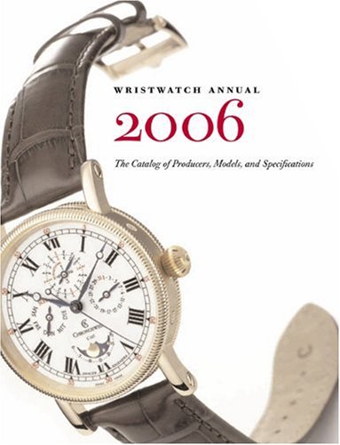Wristwatch Annual 2006: The Catalog Of Producers, Prices, Models And Specifications