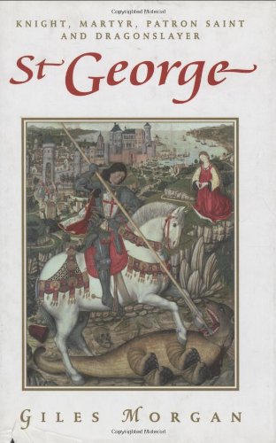 St. George: Knight, Martyr, Patron, Saint, and Dragonslayer