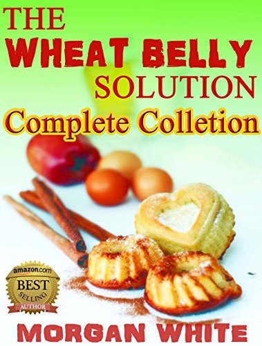 The Wheat Belly Solution Cookbook - Complete Collection: 97 Low Cost, Simple Recipes to Lose the Weight and Regain Your Health