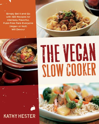 The Vegan Slow Cooker: Simply Set It and Go with 150 Recipes for Intensely Flavorful, Fuss-Free Fare Everyone (Vegan or Not