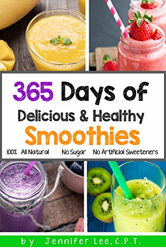 365 Days of Delicious and Healthy Smoothies: 365 Smoothie Recipes To Last You For A Year