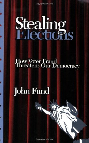 Stealing Elections: How Voter Fraud Threatens Our Democracy