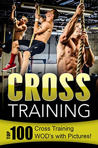 Cross Training: Top 100 Cross Training WOD's with Pictures!