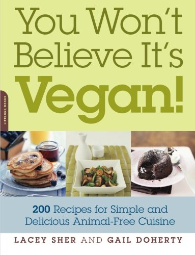 You Won't Believe It's Vegan!: 200 Recipes for Simple and Delicious Animal-Free Cuisine