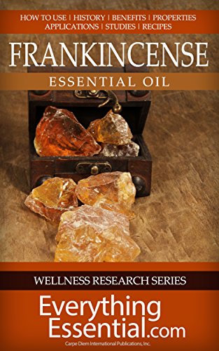 Frankincense Essential Oil: Uses, Studies, Benefits, Applications & Recipes (Wellness Research Series Book 1)