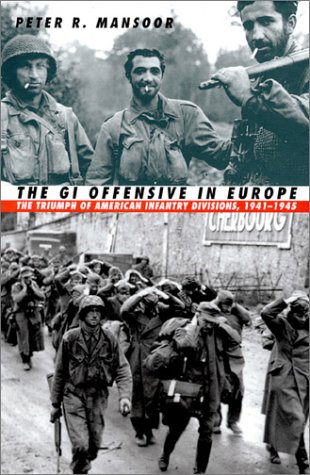 The GI Offensive in Europe: The Triumph of American Infantry Divisions (Modern War Studies (Paperback))