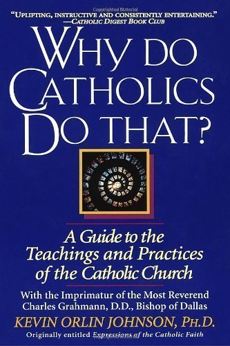 Why Do Catholics Do That? 1st (first) Edition by Johnson, Kevin Orlin [1995]