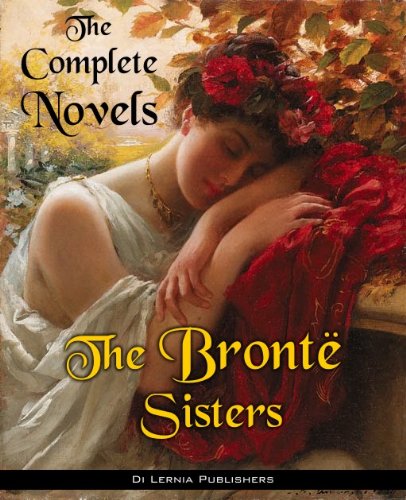 The Complete Novels of the Bronte Sisters (Annotated)