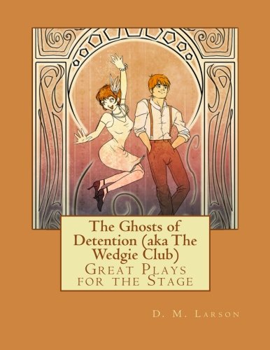 The Ghosts of Detention (aka The Wedgie Club): Great Plays for the Stage