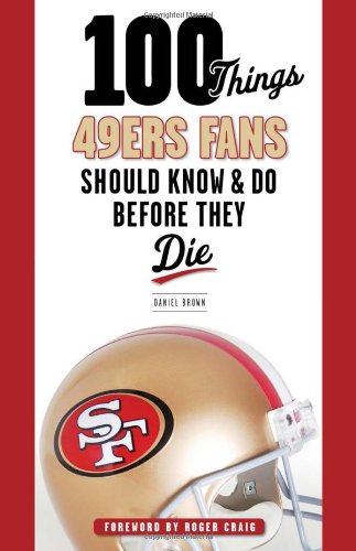 100 Things 49ers Fans Should Know & Do Before They Die (100 Things...Fans Should Know)