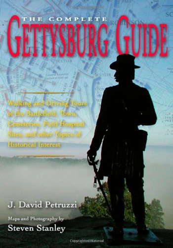 The Complete Gettysburg Guide: Walking and Driving Tours of the Battlefield, Town, Cemeteries, Field Hospital Sites, and other Topics of Historical Interest
