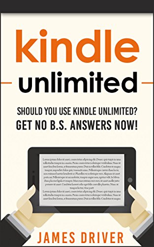 Kindle Unlimited: Should You Use Kindle Unlimited? Get No B.S. Answers Now! (Kindle Unlimited - Find Out If This Program is Right for You - Kindle Unlimited Program)