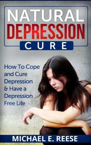 Natural Depression Cure: How To Cope With and Cure Depression & Have a Depression Free Life