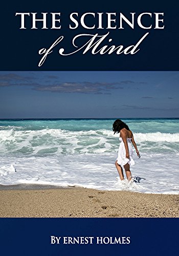 THE SCIENCE OF MIND (A Complete Course of Lessons in the Science of Mind and Spirit)