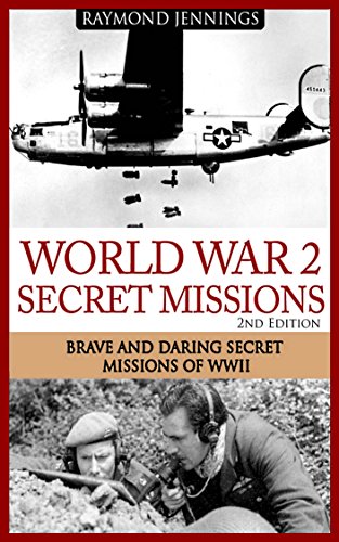 World War 2 Secret Missions: Brave & Daring Secret Missions of WW2 (Holocaust, Soldier Stories, Auschwitz, Hitler, Concentration Camps, Military Missions, Military Strategy)