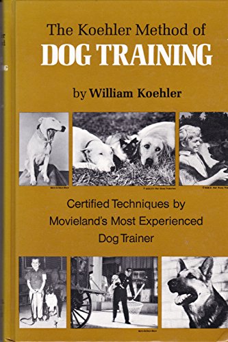 The Koehler Method of Dog Training: Certified Techniques by Movieland's Most Experienced Dog Trainer