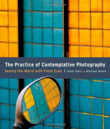 The Practice of Contemplative Photography: Seeing the World with Fresh Eyes