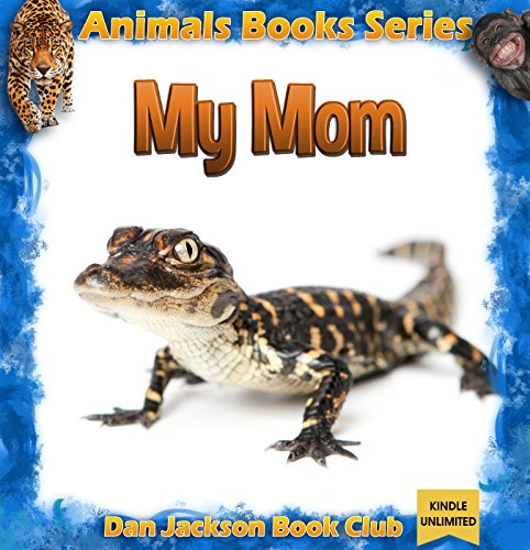 Children books: My Mom - ALLIGATOR  (Animal Book) Animal Habitats (animals books for kids) (books about animals for children Book 3)