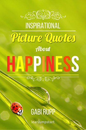 Happiness Quotes: Inspirational Picture Quotes about Happiness: Motivational Images about Being Happy (Leanjumpstart Life Series Book 1)