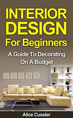 Interior Design for Beginners: A Guide to Decorating on a Budget (Interior, Interior Design, Interior Decorating, Home Decorating, Feng Shui)