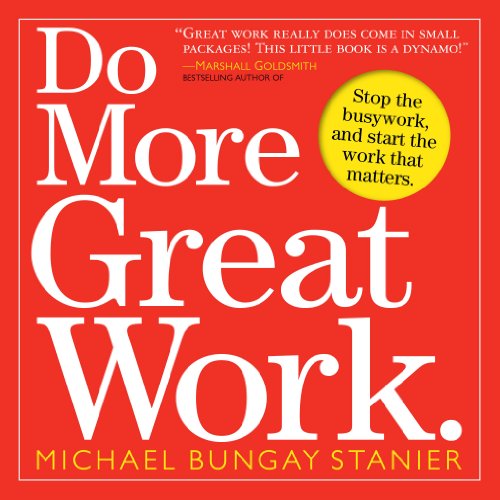 Do More Great Work: Stop the Busywork Start the Work That Matters