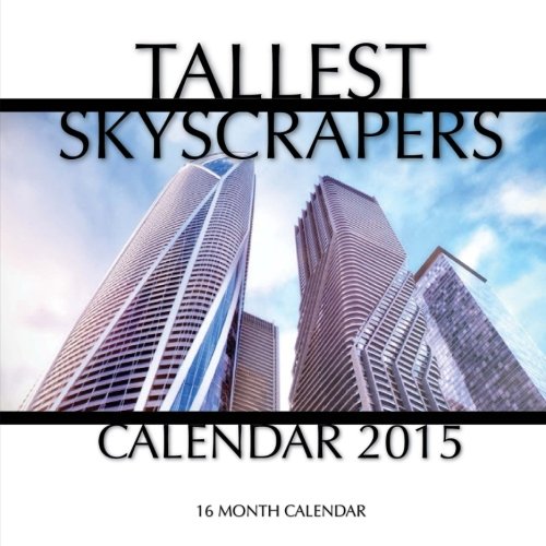 Tallest Skyscrapers Calendar 2015: 16 Month Calendar