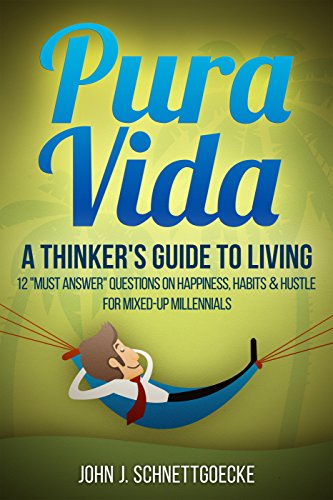 Pura Vida, A Thinker's Guide to Living: 12 Must Answer Questions on Happiness, Habits & Hustle for Mixed-Up Millennials