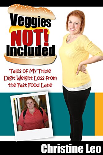 Veggies Not Included: Tales of My Triple Digit Weight Loss from the Fast Food Lane