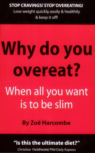 Why Do You Overeat? When all you want is to be slim: When All You Want to Be Is Slim